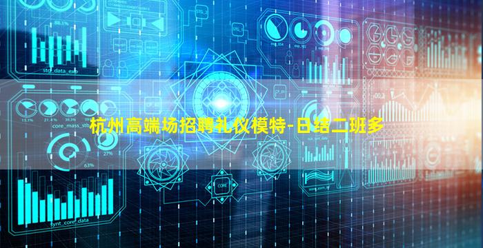 杭州高端场招聘礼仪模特-日结二班多